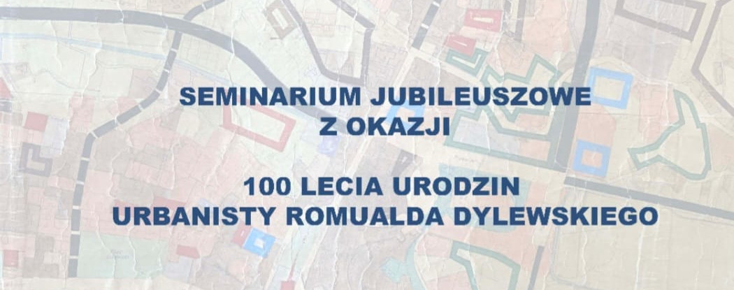 Read more about the article Seminarium jubileuszowe poświęcone pamięci urbanisty Romualda Dylewskiego